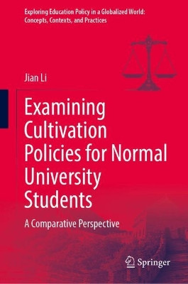 Examining Cultivation Policies for Normal University Students: A Comparative Perspective Jian Li 9789819784677