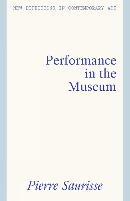 Performance in the Museum Pierre Saurisse 9781848223806