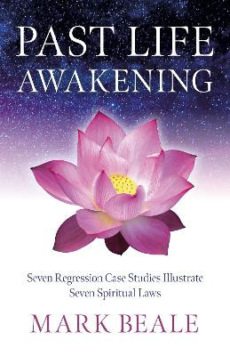 Past Life Awakening: Seven Regression Case Studies Illustrate Seven Spiritual Laws Mark Beale 9781803418063