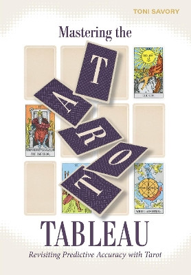 Mastering the Tarot Tableau: Revisiting Predictive Accuracy with Tarot Toni Savory 9780764368912