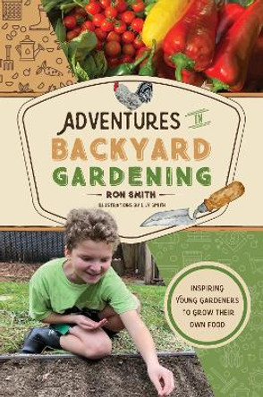 Adventures in Backyard Gardening: Inspiring Young Gardeners to Grow Their Own Food Ron Smith 9780764368837
