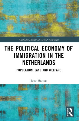 The Political Economy of Immigration in The Netherlands: Population, Land and Welfare Joop Hartog 9781032447612
