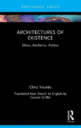 Architectures of Existence: Ethics, Aesthetics, Politics Chris Younès 9781032464442