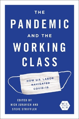 The Pandemic and the Working Class: How US Labor Navigated COVID-19 Nick Juravich 9780252046520