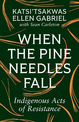 When the Pine Needles Fall: Indigenous Acts of Resistance Katsi’tsakwas Ellen Gabriel 9781771136501