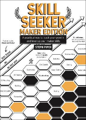 Skill Seeker - Maker Edition: A Practical Way to Track Your Growth and Level Up Your Maker Skills Steph Piper 9781680458572
