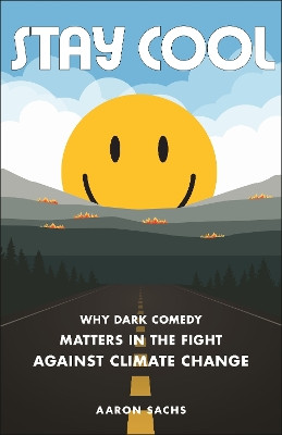 Stay Cool: Why Dark Comedy Matters in the Fight Against Climate Change Aaron Sachs 9781479840144