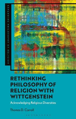 Rethinking Philosophy of Religion with Wittgenstein: Acknowledging Religious Diversities Professor Thomas D. Carroll 9781350471559