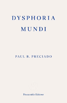 Dysphoria Mundi Paul B. Preciado 9781804271452