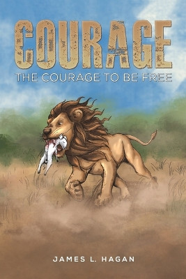 Courage: The Courage to Be Free James L. Hagan 9781647503147