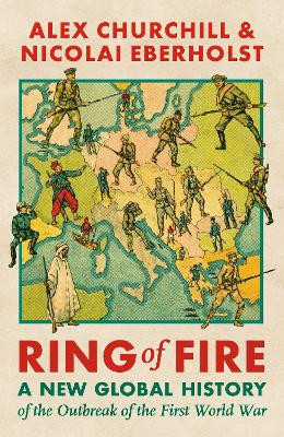 Ring of Fire: A New Global History of the Outbreak of the First World War Alexandra Churchill 9781035903429