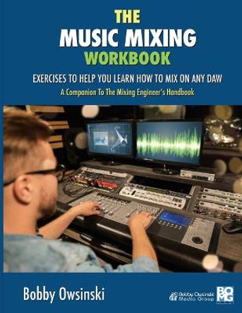 The Music Mixing Workbook: Exercises To Help You Learn How To Mix On Any DAW by Bobby Owsinski