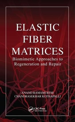 Elastic Fiber Matrices: Biomimetic Approaches to Regeneration and Repair Anand Ramamurthi 9781138322684