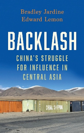 Backlash: China’s Struggle for Influence in Central Asia Bradley Jardine 9781805263043