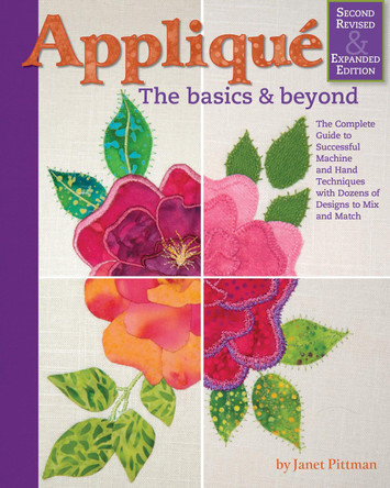 Applique: Basics and Beyond, Revised 2nd Edition: The Complete Guide to Successful Machine and Hand Techniques with Dozens of Designs to Mix and Match by Janet Pittman