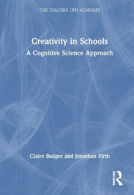 Creativity in Schools: A Cognitive Science Approach Claire Badger 9781032733180