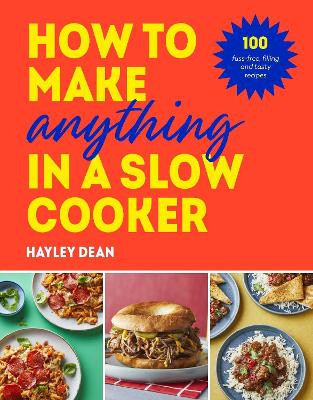 How to Make Anything in a Slow Cooker: 100 fuss-free, filling and tasty recipes Hayley Dean 9781529937992