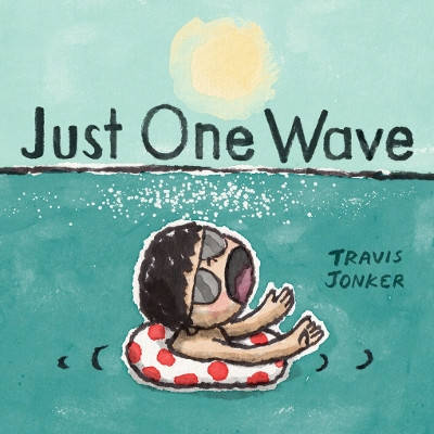 Just One Wave: A Picture Book Travis Jonker 9781419773716