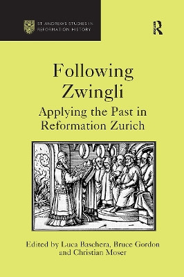 Following Zwingli: Applying the Past in Reformation Zurich Luca Baschera 9781032922256