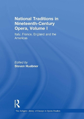 National Traditions in Nineteenth-Century Opera, Volume I: Italy, France, England and the Americas Steven Huebner 9781032918655