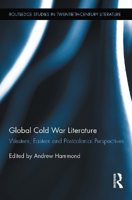 Global Cold War Literature: Western, Eastern and Postcolonial Perspectives Andrew Hammond 9781032924908