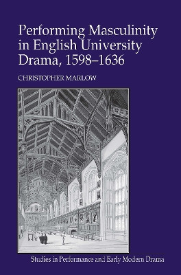 Performing Masculinity in English University Drama, 1598-1636 Christopher Marlow 9781032928111