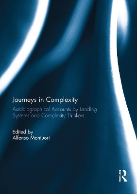 Journeys in Complexity: Autobiographical Accounts by Leading Systems and Complexity Thinkers Alfonso Montuori 9781032927084