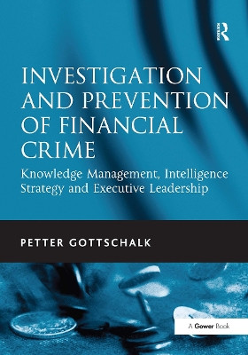 Investigation and Prevention of Financial Crime: Knowledge Management, Intelligence Strategy and Executive Leadership Petter Gottschalk 9781032924373