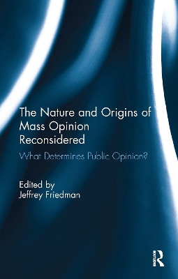 The Nature and Origins of Mass Opinion Reconsidered: What Determines Public Opinion? Jeffrey Friedman 9781032925875