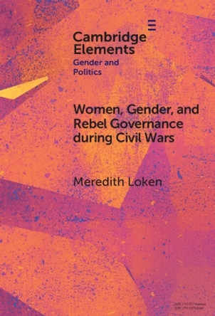 Women, Gender, and Rebel Governance during Civil Wars Meredith Loken 9781009494670