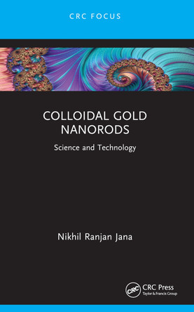 Colloidal Gold Nanorods: Science and Technology Nikhil Ranjan Jana 9781032156842