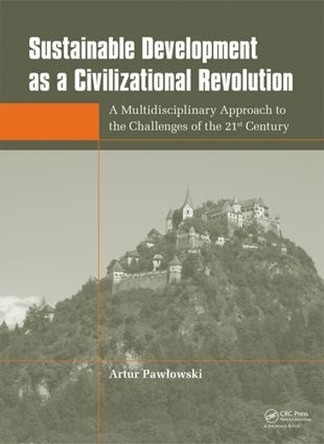 Sustainable Development as a Civilizational Revolution: A Multidisciplinary Approach to the Challenges of the 21st Century Artur Pawlowski 9781032925738