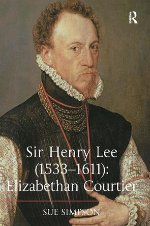 Sir Henry Lee (1533-1611): Elizabethan Courtier Sue Simpson 9781032923888