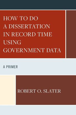 How to Do a Dissertation in Record Time Using Government Data: A Primer Robert Slater 9781610485692
