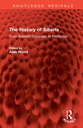 The History of Siberia: From Russian Conquest to Revolution Alan Wood 9781032907598