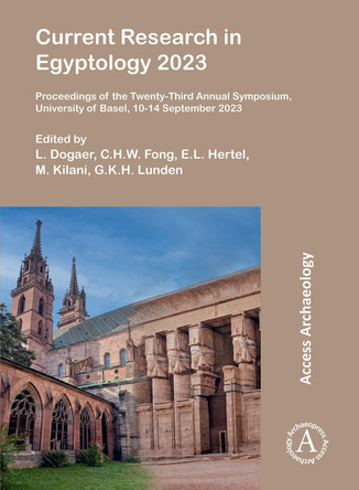 Current Research in Egyptology 2023: Proceedings of the Twenty-Third Annual Symposium, University of Basel, 10-14 September 2023 L. Dogaer 9781803278216 Current Research in Egyptology 2023: Proceedings of the Twenty-Third Annual Symposium, University of Basel, 10-14 September 2023 L. Dogaer 9781803278216