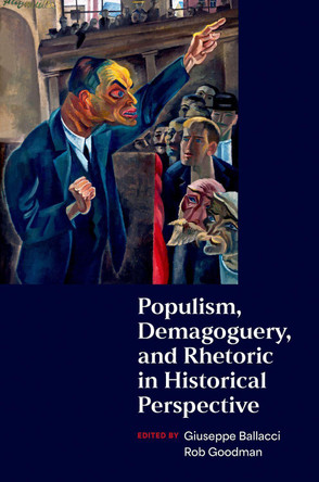 Populism, Demagoguery, and Rhetoric in Historical Perspective Giuseppe Ballacci 9780197650981