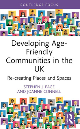 Developing Age-Friendly Communities in the UK: Re-creating Places and Spaces Stephen J. Page 9781032334790