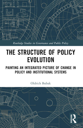The Structure of Policy Evolution: Painting an Integrated Picture of Change in Policy and Institutional Systems Oldrich Bubak 9781032378978