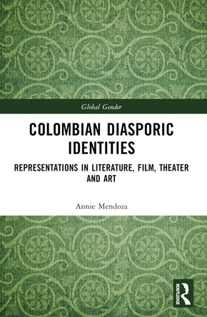 Colombian Diasporic Identities: Representations in Literature, Film, Theater and Art Annie Mendoza 9781032473987