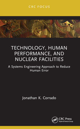 Technology, Human Performance, and Nuclear Facilities: A Systems Engineering Approach to Reduce Human Error Jonathan K. Corrado 9781032386782