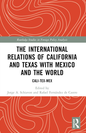 The International Relations of California and Texas with Mexico and the World: Cali-Tex-Mex Jorge A. Schiavon 9781032378114