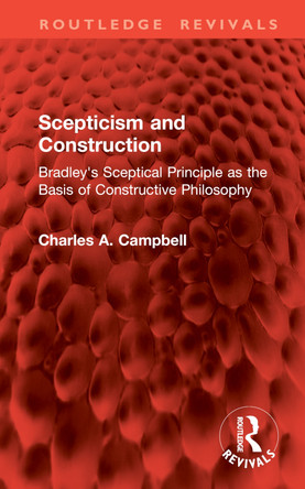 Scepticism and Construction: Bradley's Sceptical Principle as the Basis of Constructive Philosophy Charles A. Campbell 9781032941875