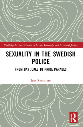 Sexuality in the Swedish Police: From Gay Jokes to Pride Parades Jens Rennstam 9781032151816