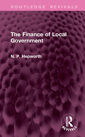 The Finance of Local Government N. P. Hepworth 9781032950396