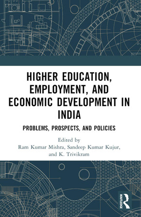 Higher Education, Employment, and Economic Development in India: Problems, Prospects, and Policies Ram Kumar Mishra 9781032360157