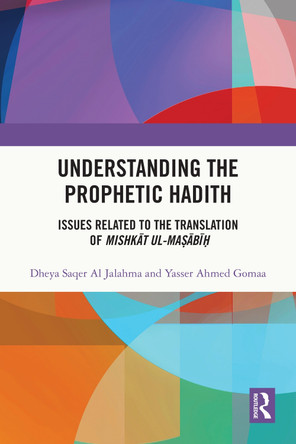 Understanding the Prophetic Hadith: Issues Related to the Translation of Mishkāt ul-Maṣābīḥ Dheya Saqer Al Jalahma 9781032188072