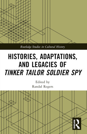 Histories, Adaptations, and Legacies of Tinker, Tailor, Soldier, Spy Randal Rogers 9781032171616