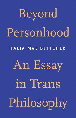 Beyond Personhood: An Essay in Trans Philosophy Talia Mae Bettcher 9781517902568