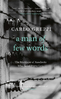 A Man of Few Words: The Bricklayer of Auschwitz Who Saved Primo Levi Carlo Greppi 9781908906618